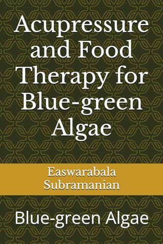Acupressure and Food Therapy for Blue-green Algae: Blue-green Algae (Common People Medical Books - Part 1, Band 247) von Independently published
